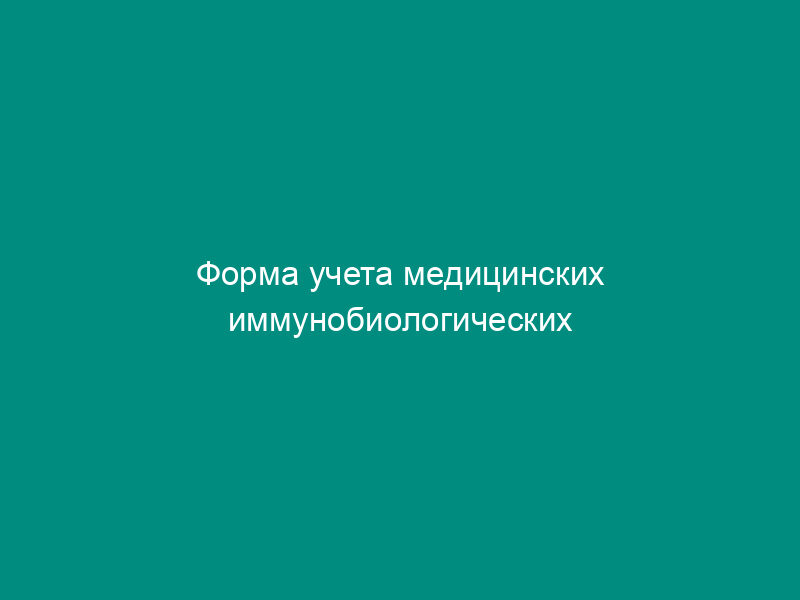 Форма учета медицинских иммунобиологических препаратов