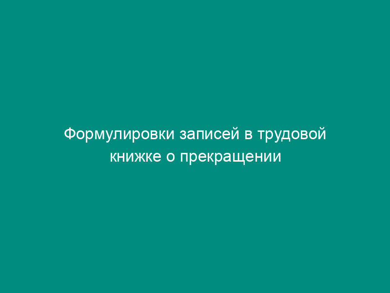 Формулировки записей в трудовой книжке о прекращении трудового договора в связи с переводом к другому работодателю и приемом на работу в порядке перевода