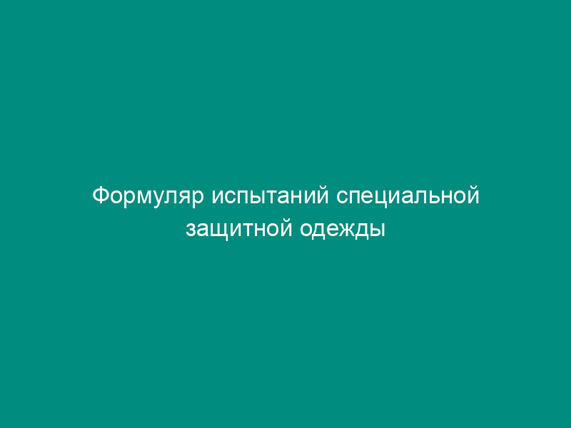 Формуляр испытаний специальной защитной одежды пожарных