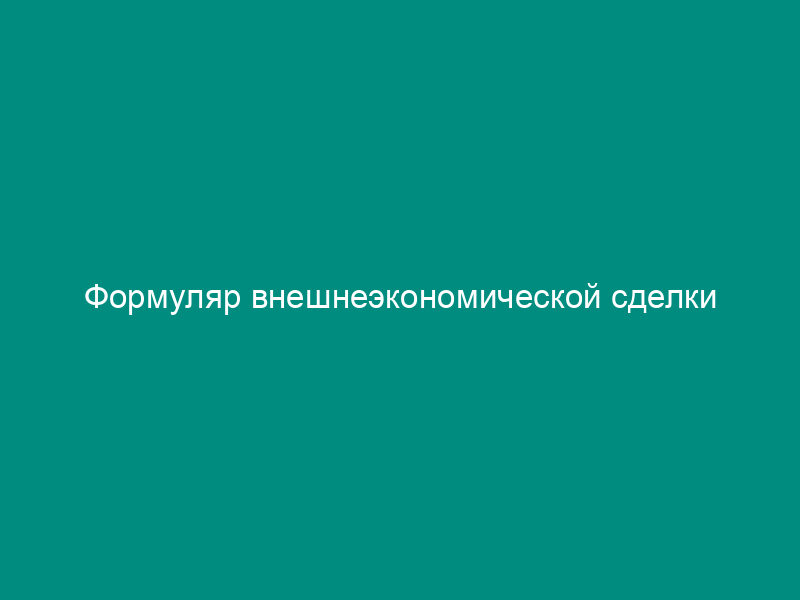 Формуляр внешнеэкономической сделки