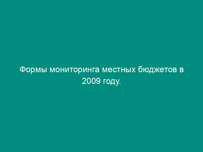Формы мониторинга местных бюджетов в 2009 году. Осуществление муниципальными образованиями отдельных государственных полномочий