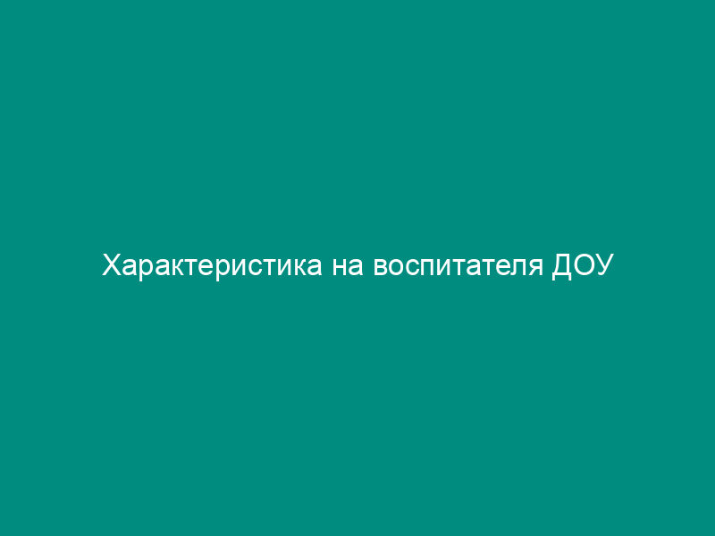Характеристика на воспитателя ДОУ