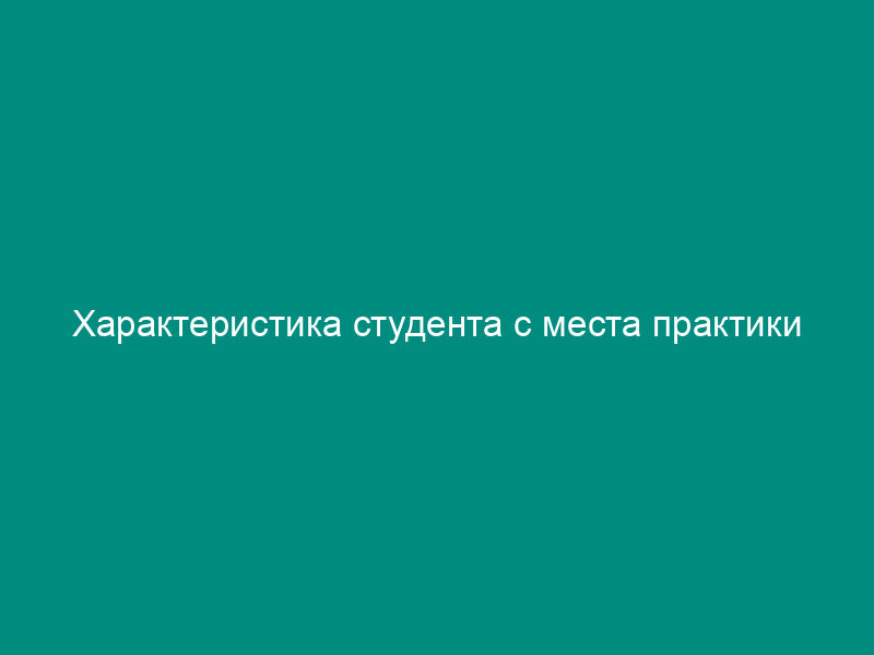 Характеристика студента с места практики