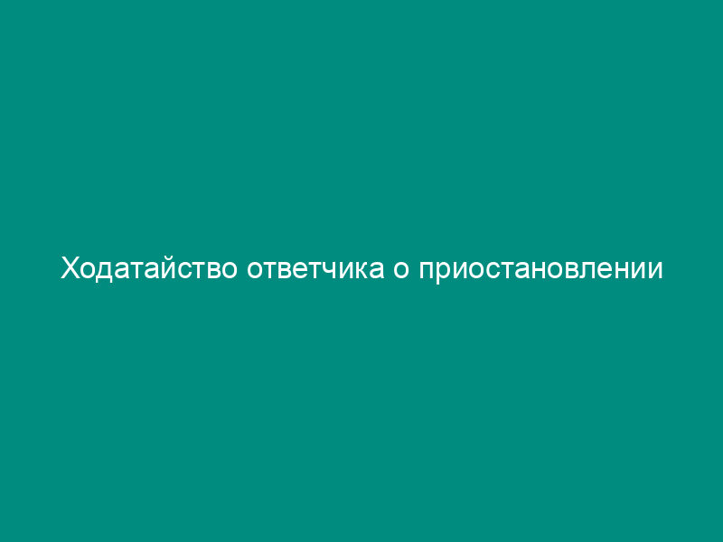 Ходатайство ответчика о приостановлении производства по делу