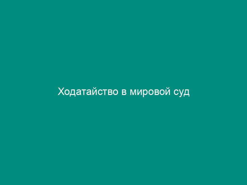 Ходатайство в мировой суд