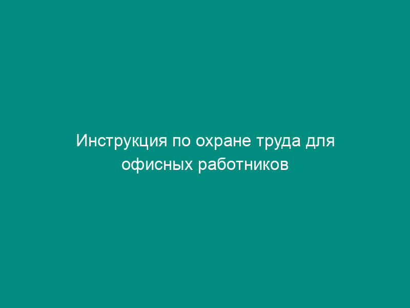 Инструкция по охране труда для офисных работников