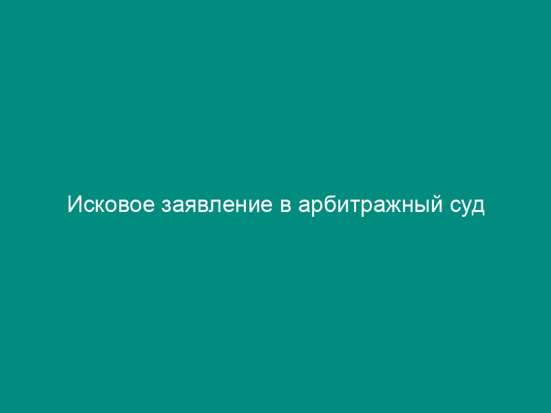 Исковое заявление в арбитражный суд