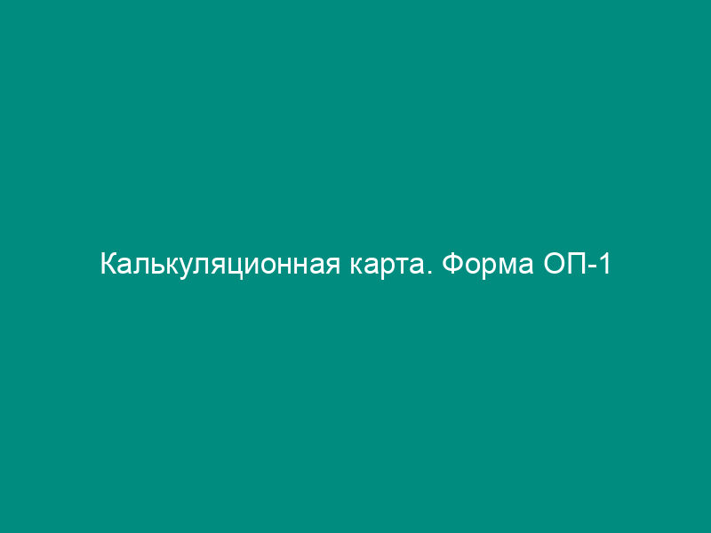 Калькуляционная карта. Форма ОП-1