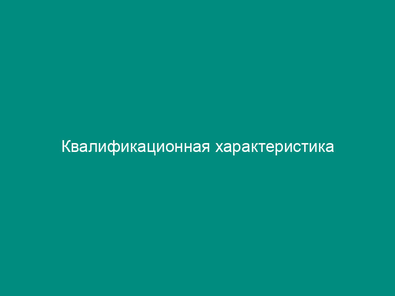 Квалификационная характеристика