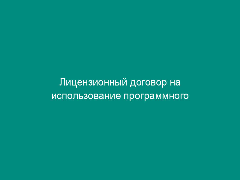 Лицензионный договор на использование программного обеспечения (неисключительная лицензия)