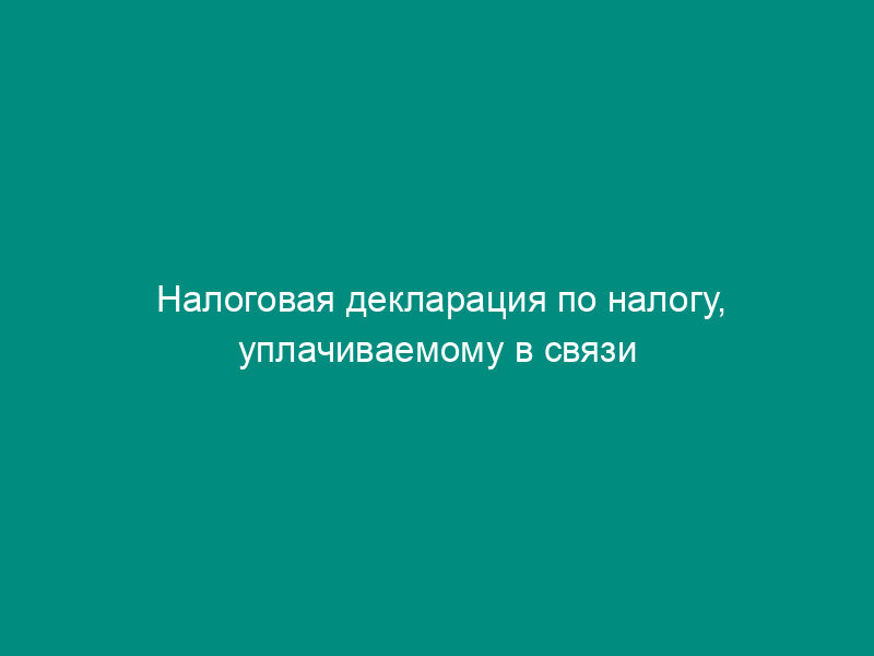 Налоговая декларация по налогу, уплачиваемому в связи с применением упрощенной системы налогообложения