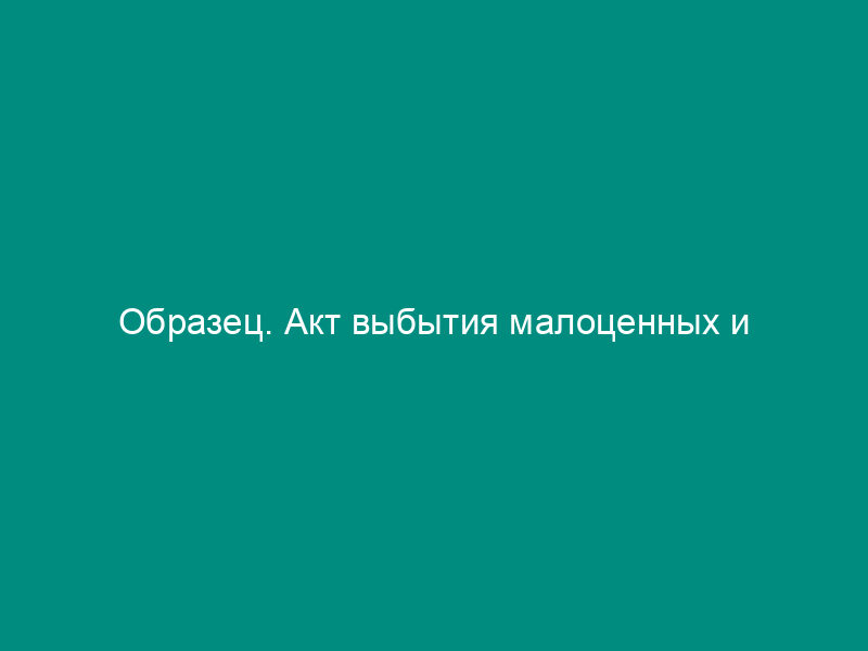 Образец. Акт выбытия малоценных и быстроизнашивающихся предметов. Форма № мб-4