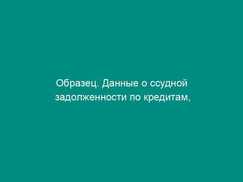 Образец. Данные о ссудной задолженности по кредитам, выданным предприятиям, организациям и населению московского региона