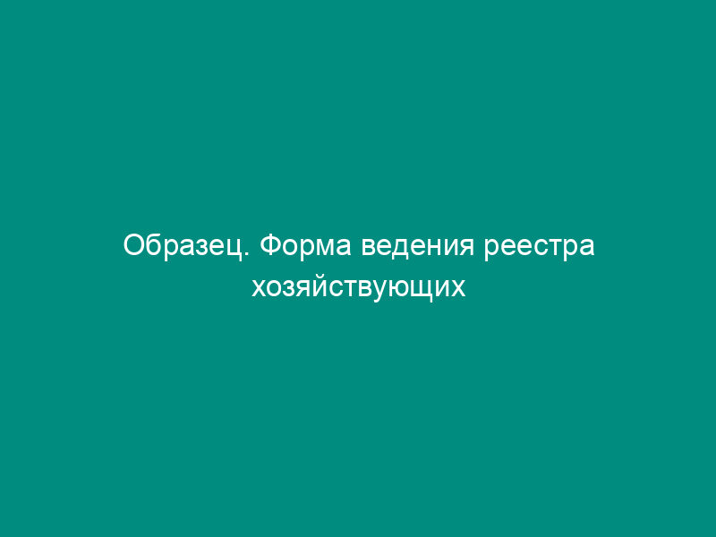 Образец. Форма ведения реестра хозяйствующих субъектов,   имеющих на рынке определенного товара долю более 35 процентов (приказ ГКАП РФ от 15.03.96   № 29)