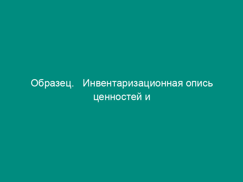 Образец.   Инвентаризационная опись ценностей и бланков документов строгой отчетности. Форма №   инв-16 (приказ Минфина РФ от 13.06.95 № 49)