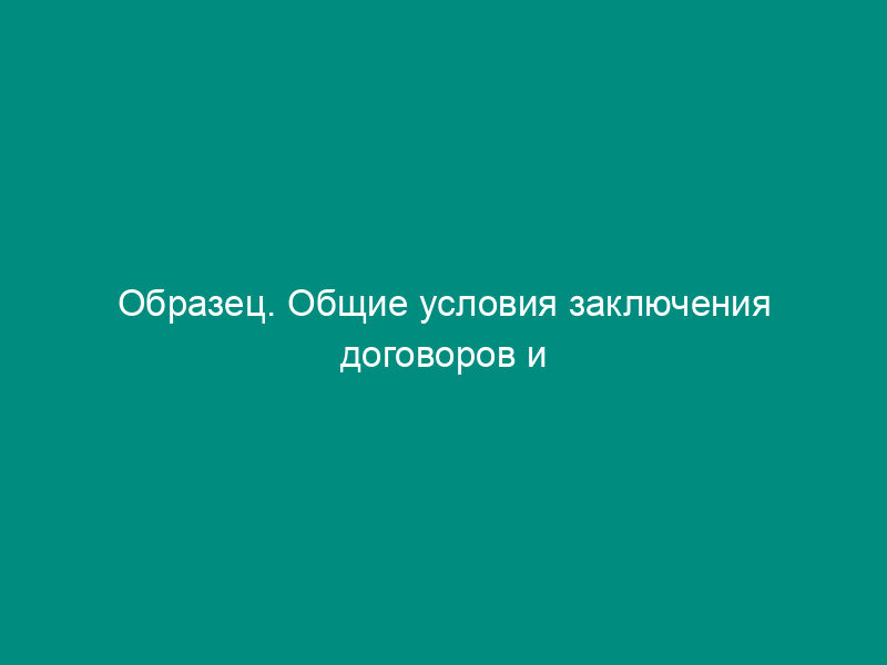 Образец. Общие условия заключения договоров и совершения банковских операций