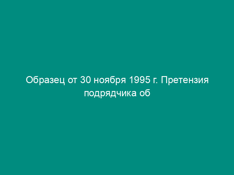 Образец от 30 ноября 1995 г. Претензия подрядчика об оплате стоимости материалов