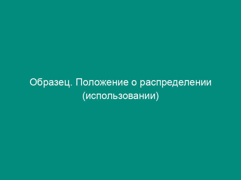 Образец. Положение о распределении (использовании) прибыли акционерного общества (типовая форма)