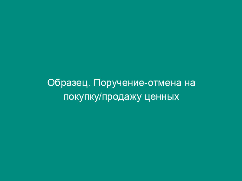 Образец. Поручение-отмена на покупку/продажу ценных бумаг