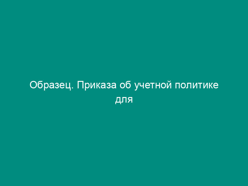 Образец. Приказа об учетной политике для некоммерческой организации