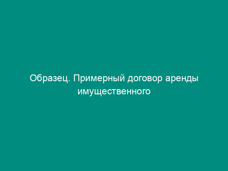 Образец. Примерный договор аренды имущественного найма нежилого помещения (складского и технологического)