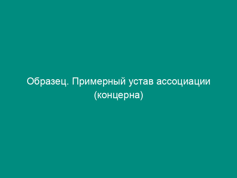 Образец. Примерный устав ассоциации (концерна)
