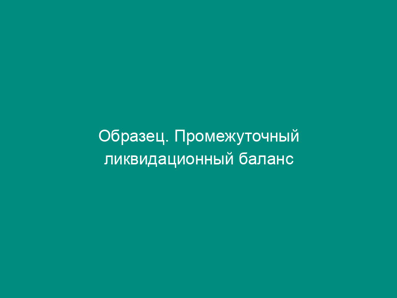 Образец. Промежуточный ликвидационный баланс