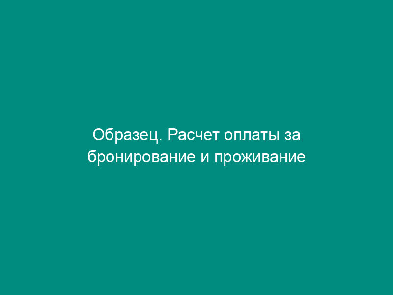 Образец. Расчет оплаты за бронирование и проживание по безналичному расчету. Форма № 7-г