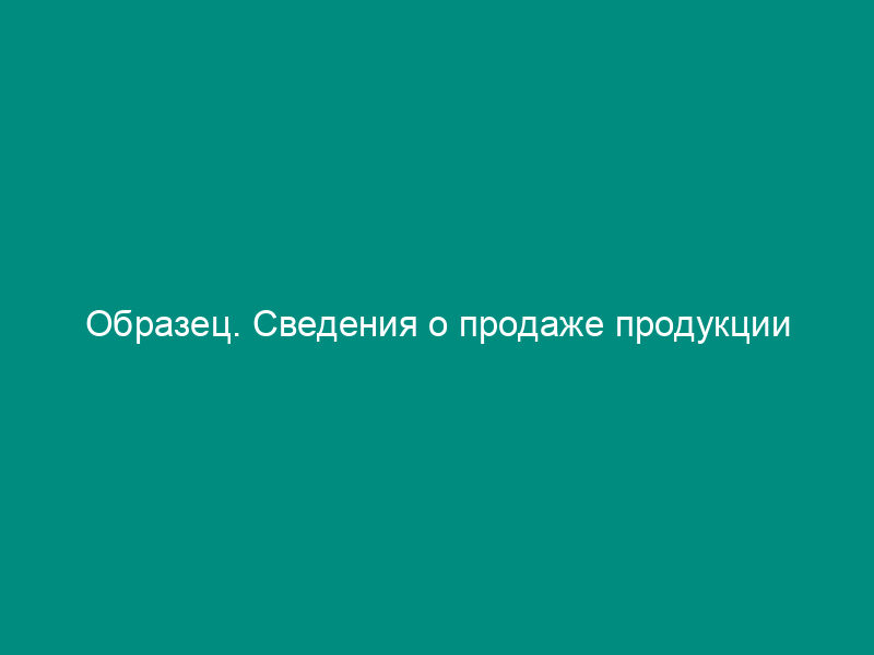 Образец. Сведения о продаже продукции производственно-технического назначения. Форма № 1-пс (территория)