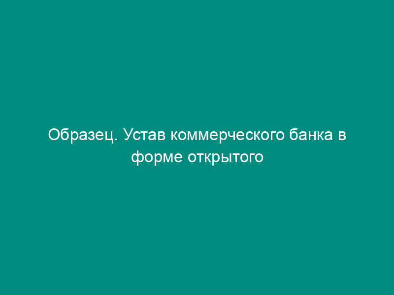 Образец. Устав коммерческого банка в форме открытого акционерного общества