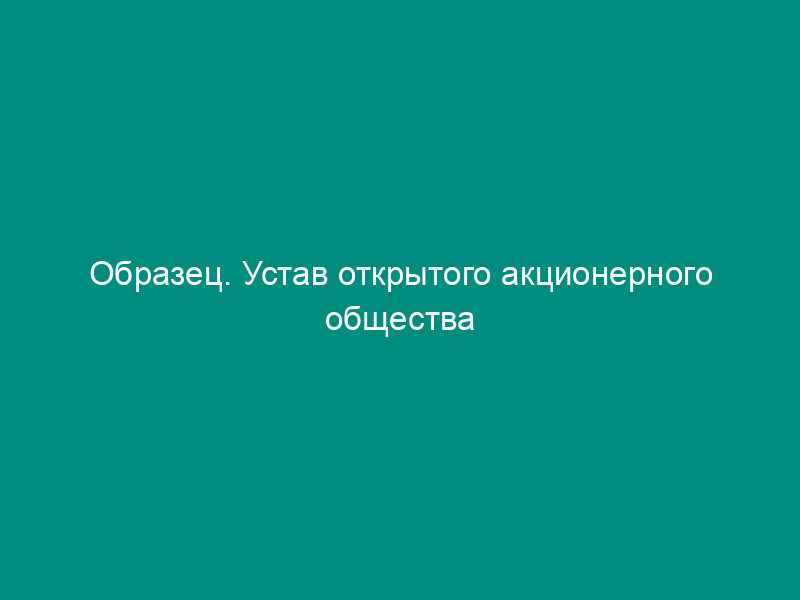 Образец. Устав открытого акционерного общества