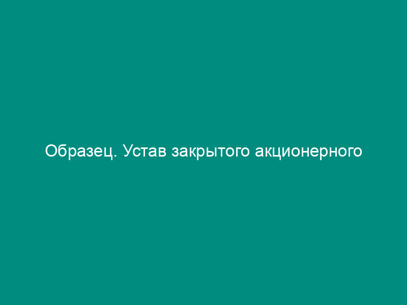 Образец. Устав закрытого акционерного общества-лизинговой компании