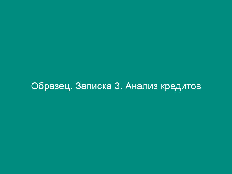 Образец. Записка 3. Анализ кредитов