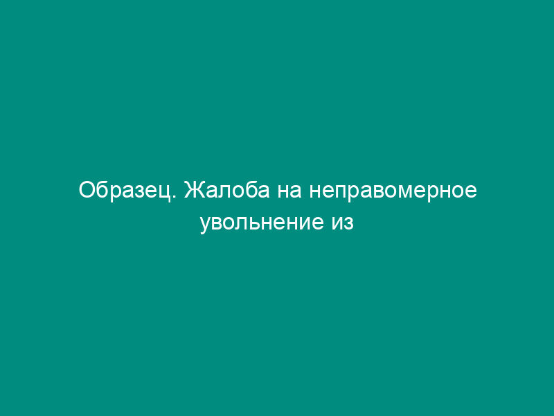Образец. Жалоба на неправомерное увольнение из милиции
