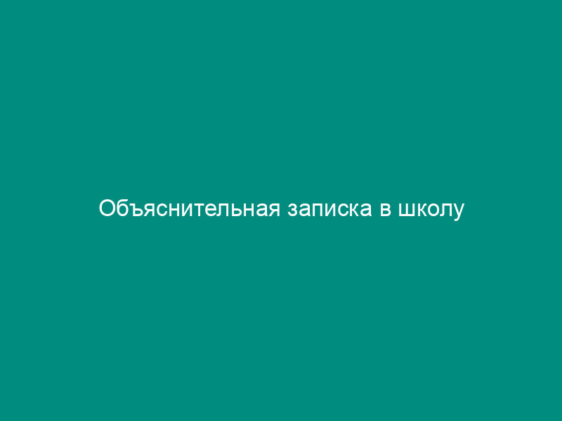 Объяснительная записка в школу
