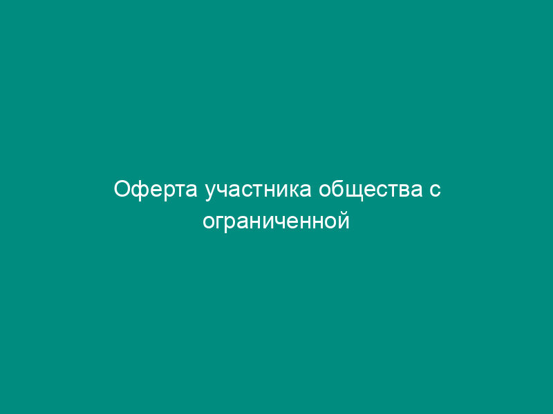 Оферта участника общества с ограниченной ответственностью о продаже доли (части доли) в уставном капитале