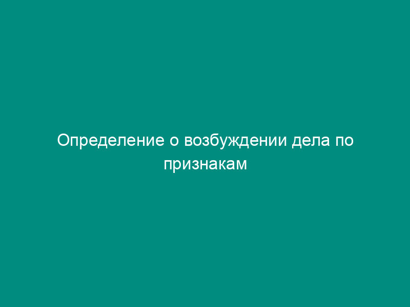 Определение о возбуждении дела по признакам нарушения законодательства Российской Федерации о рекламе