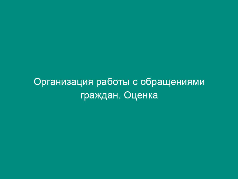 Организация работы с обращениями граждан. Оценка работы с обращениями граждан в ФМС РФ