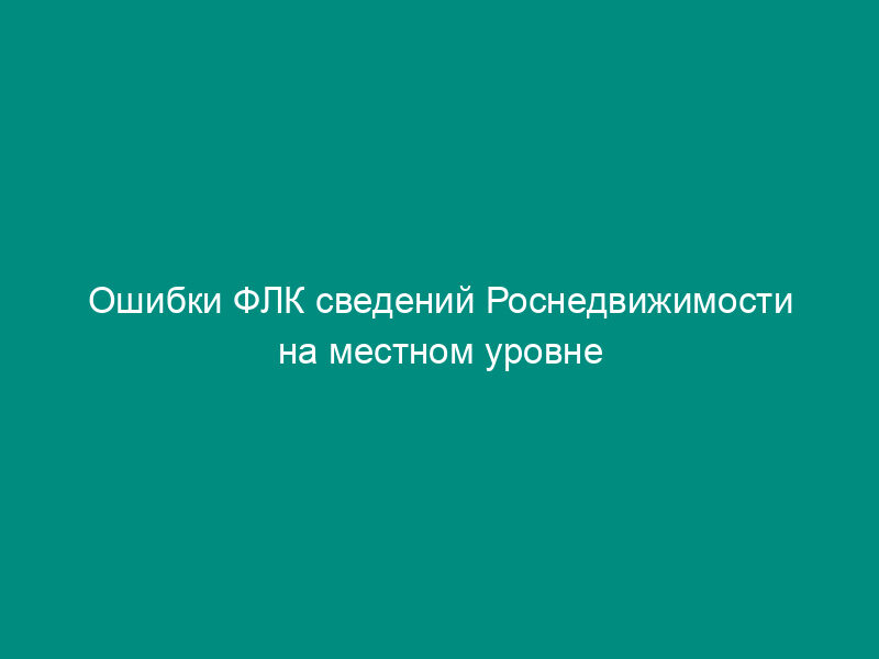 Ошибки ФЛК сведений Роснедвижимости на местном уровне