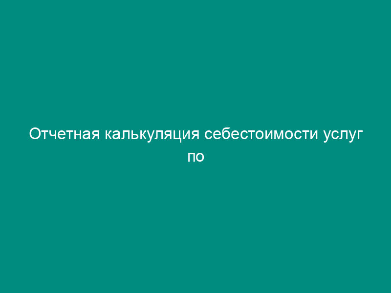 Отчетная калькуляция себестоимости услуг по санитарной уборке городов. Форма N 6-с