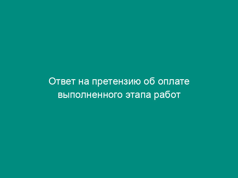 Ответ на претензию об оплате выполненного этапа работ и штрафа за необоснованный отказ от оплаты