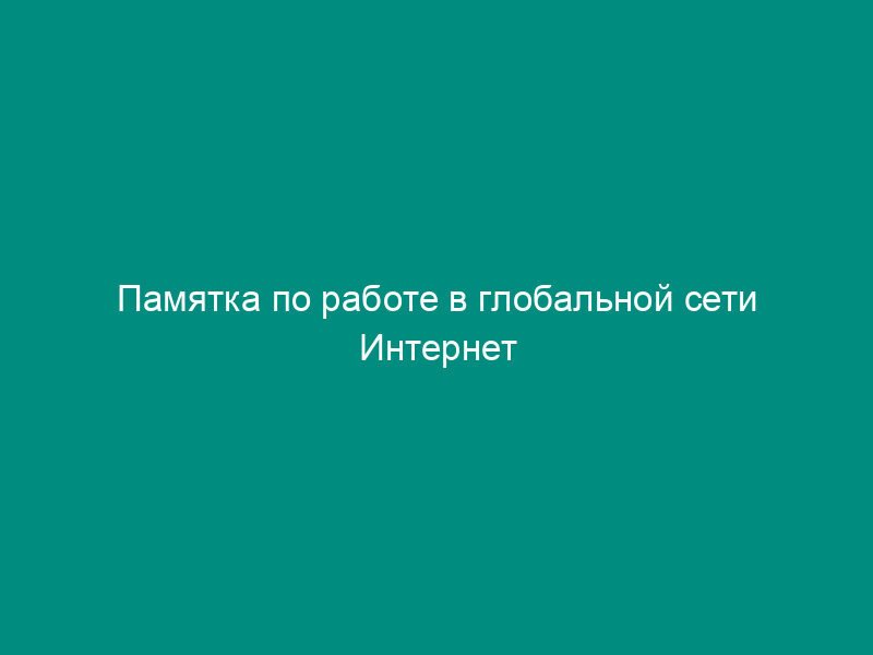 Памятка по работе в глобальной сети Интернет