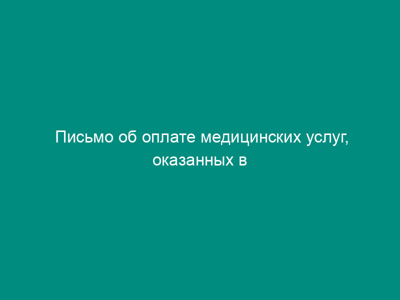 Письмо об оплате медицинских услуг, оказанных в медицинских организациях гражданам, застрахованным на территории субъекта Российской Федерации по реестру счета
