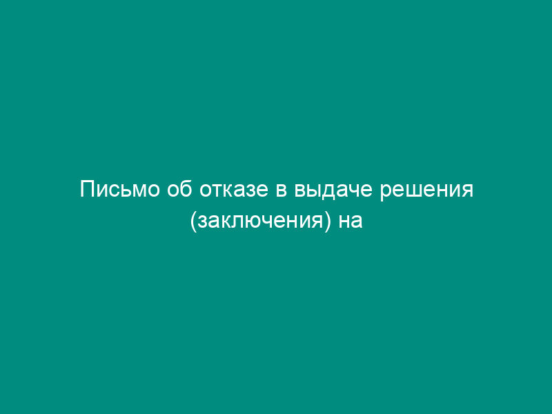 Письмо об отказе в выдаче решения (заключения) на трансграничное перемещение озоноразрушающих веществ и содержащей их продукции (образец)