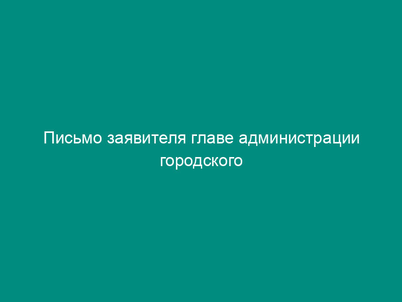 Письмо заявителя главе администрации городского поселения Егорьевск Егорьевского муниципального района о присвоении почтового адреса