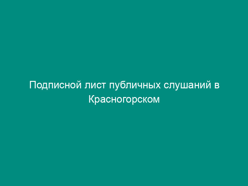 Подписной лист публичных слушаний в Красногорском муниципальном районе Московской области