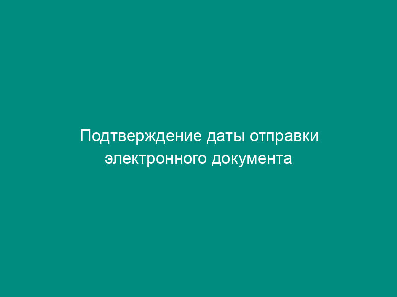 Подтверждение даты отправки электронного документа