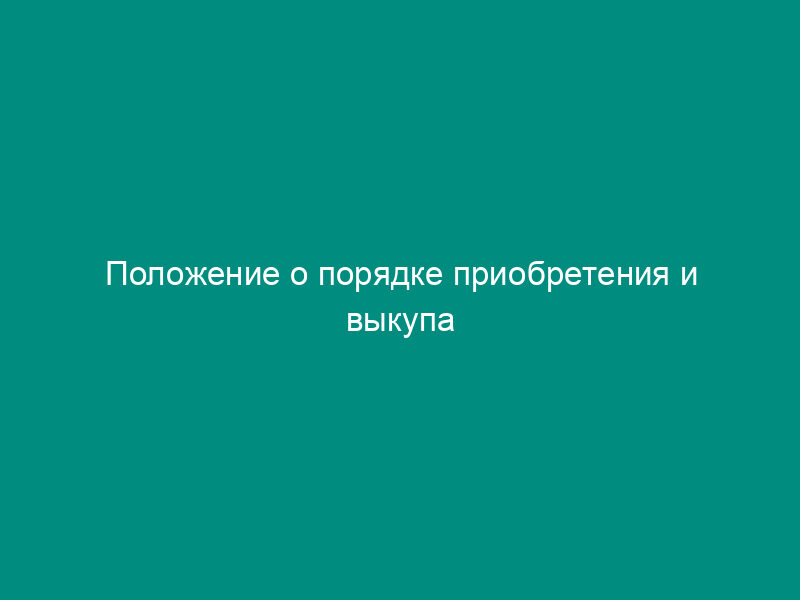 Положение о порядке приобретения и выкупа акционерным обществом размещенных акций (типовая форма)