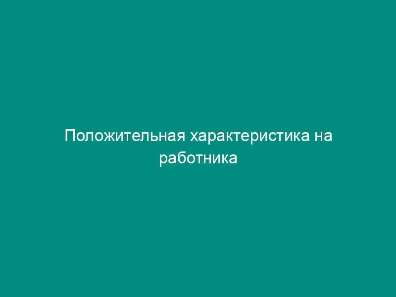 Положительная характеристика на работника
