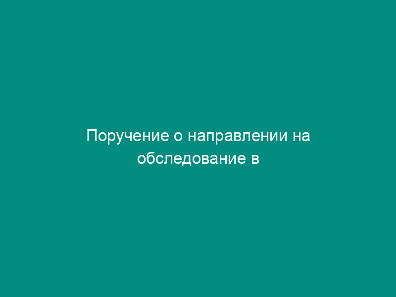 Поручение о направлении на обследование в кожно-венерологический диспансер